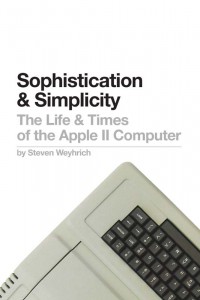 Sophistication & Simplicity: The Life & Times of the Apple II Computer